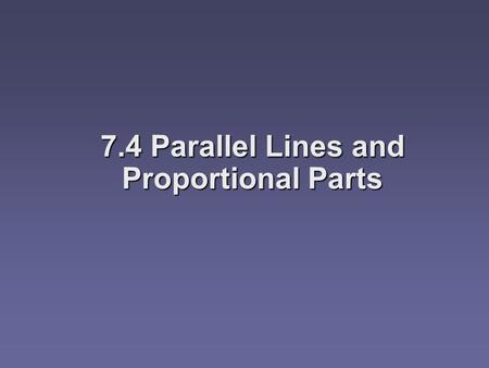 7.4 Parallel Lines and Proportional Parts