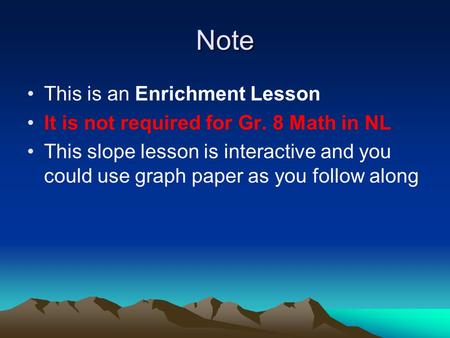 Note This is an Enrichment Lesson It is not required for Gr. 8 Math in NL This slope lesson is interactive and you could use graph paper as you follow.