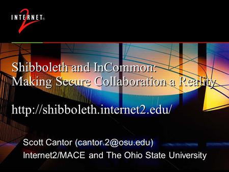 Shibboleth and InCommon: Making Secure Collaboration a Reality  Scott Cantor Internet2/MACE and The.