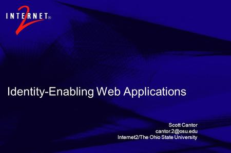 Identity-Enabling Web Applications Scott Cantor Internet2/The Ohio State University.