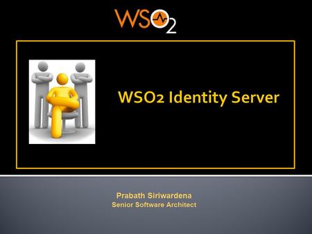 Prabath Siriwardena Senior Software Architect. An open source Identity & Entitlement management server.