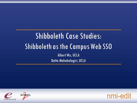 Shibboleth Case Studies: Shibboleth as the Campus Web SSO Albert Wu, UCLA Datta Mahabalagiri, UCLA.