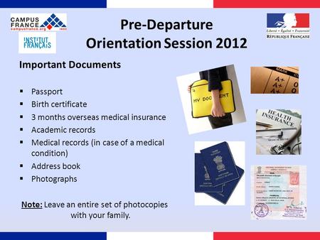 Pre-Departure Orientation Session 2012 Important Documents  Passport  Birth certificate  3 months overseas medical insurance  Academic records  Medical.