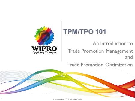© 2012 WIPRO LTD | WWW.WIPRO.COM 1 TPM/TPO 101 An Introduction to Trade Promotion Management and Trade Promotion Optimization.
