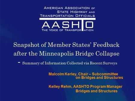 Snapshot of Member States’ Feedback after the Minneapolis Bridge Collapse - Summary of Information Collected via Recent Surveys Malcolm Kerley, Chair –