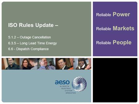 Reliable Power Reliable Markets Reliable People ISO Rules Update – 5.1.2 – Outage Cancellation 6.3.5 – Long Lead Time Energy 6.6 - Dispatch Compliance.