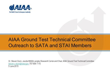 AIAA Ground Test Technical Committee Outreach to SATA and STAI Members Dr. Steven Dunn, Jacobs/NASA Langley Research Center and Chair, AIAA Ground Test.
