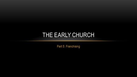 Part 5: Franchising THE EARLY CHURCH. RECAP Jesus the Founder – Who Jesus is and what his mission was while here on earth. We learned that Jesus came.
