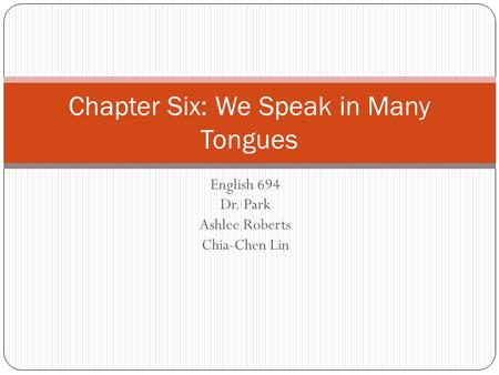 English 694 Dr. Park Ashlee Roberts Chia-Chen Lin Chapter Six: We Speak in Many Tongues.