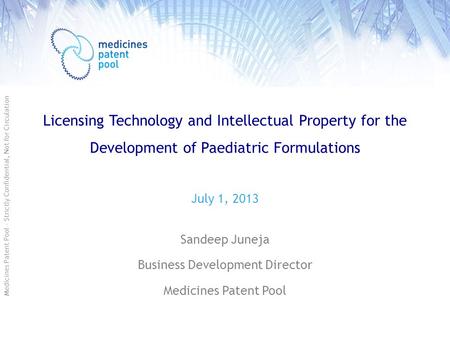 Medicines Patent Pool – Strictly Confidential, Not for Circulation Licensing Technology and Intellectual Property for the Development of Paediatric Formulations.