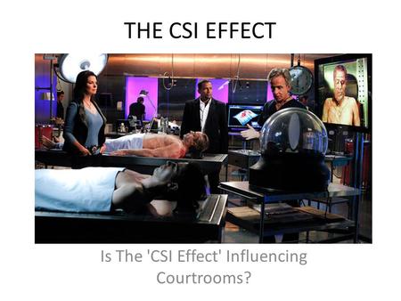 THE CSI EFFECT Is The 'CSI Effect' Influencing Courtrooms?