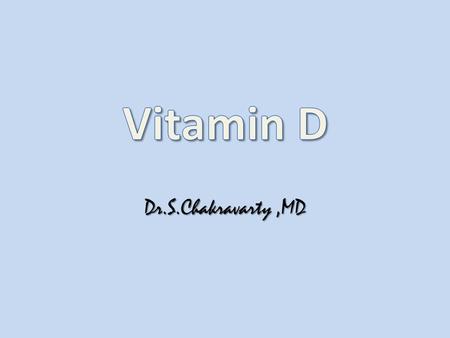 Vitamin D Dr.S.Chakravarty ,MD.
