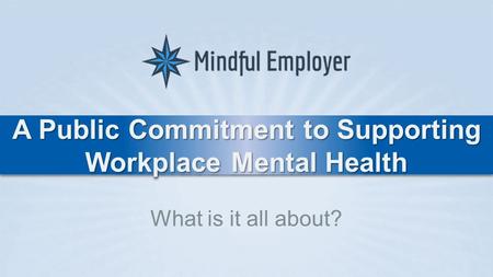 A Public Commitment to Supporting Workplace Mental Health What is it all about?