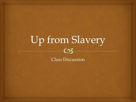 Class Discussion.   “The slave system...took the spirit of self-reliance and self-help out of the white people.”  “But there was no feeling of bitterness.