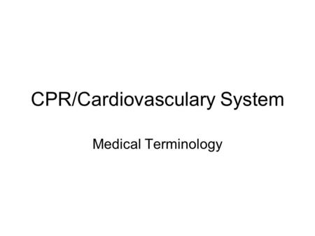 CPR/Cardiovasculary System Medical Terminology. Ac Pertaining to Cardiac- pertaining to the heart.