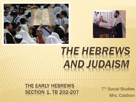 7 th Social Studies Mrs. Coldiron.  Hebrews appeared in Southwest Asia approx. 2000 – 1500 B.C.  At first the Hebrews were simple herders  Later they.
