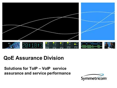 QoE Assurance Division Solutions for ToIP – VoIP service assurance and service performance.