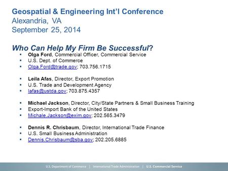 Geospatial & Engineering Int’l Conference Alexandria, VA September 25, 2014 Who Can Help My Firm Be Successful?  Olga Ford, Commercial Officer, Commercial.