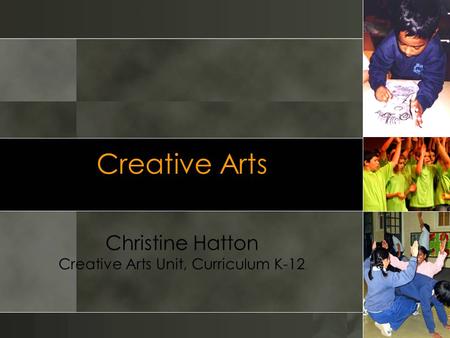 Creative Arts Christine Hatton Creative Arts Unit, Curriculum K-12.