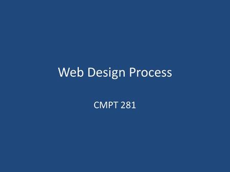 Web Design Process CMPT 281. Outline How do we know good sites from bad sites? Web design process Class design exercise.