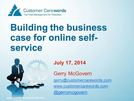 Building the business case for online self- service July 17, 2014 Gerry McGovern