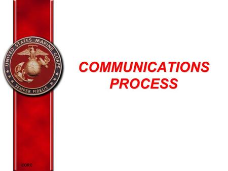 EORC COMMUNICATIONS PROCESS. EORC Overview Definition of communication Elements of the communication process Cross-cultural communication Describe effective.