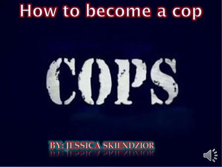 6 steps to becoming a cop 1. EDUCATION 2. APPLICATION-PROCESS 3. PHYSICAL ASSESSMENT TEST 4. POLYGRAPH TEST 5. POLICE WRITTEN EXAM AND ORAL BOARD.