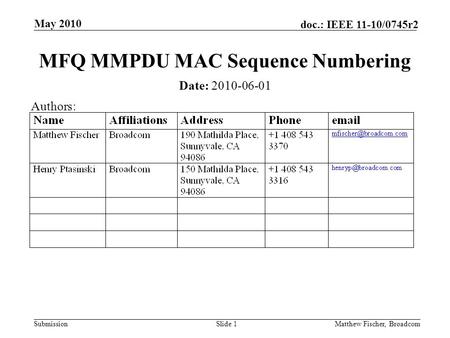 Submission doc.: IEEE 11-10/0745r2 May 2010 Matthew Fischer, BroadcomSlide 1 MFQ MMPDU MAC Sequence Numbering Date: 2010-06-01 Authors: