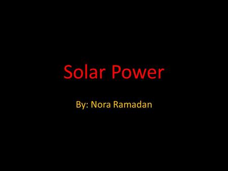 Solar Power By: Nora Ramadan. How it works Renewable/nonrenewable Solar Power is definitely renewable because the power of the sun never runs out and.