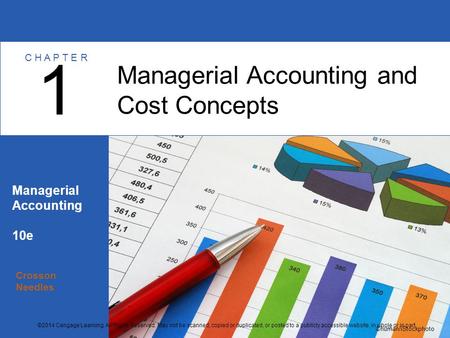 Crosson Needles Managerial Accounting 10e Managerial Accounting and Cost Concepts 1 C H A P T E R ©human/iStockphoto ©2014 Cengage Learning. All Rights.