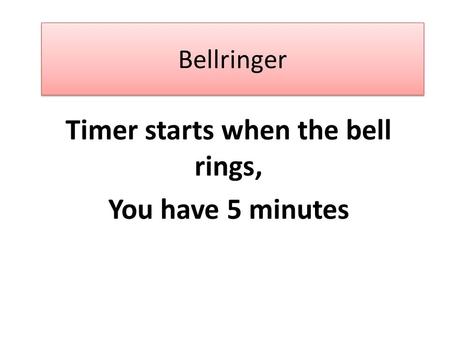 Bellringer Timer starts when the bell rings, You have 5 minutes.