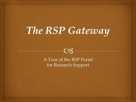 A Tour of the RSP Portal for Research Support.   Jackie Frederick, Director of PreAward Services  Deborah Lundin, Associate Director of PreAward Services.
