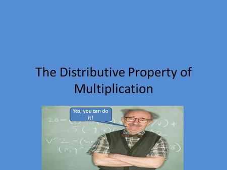 The Distributive Property of Multiplication Yes, you can do it!