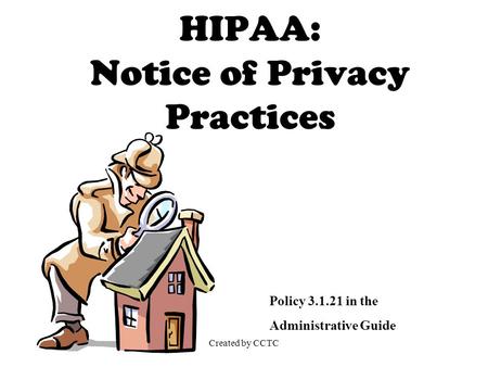 Created by CCTC HIPAA: Notice of Privacy Practices Policy 3.1.21 in the Administrative Guide.