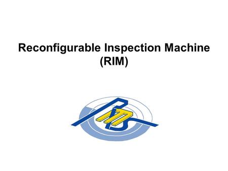 Reconfigurable Inspection Machine (RIM). NFS Engineering Research Center for Reconfigurable Manufacturing Systems College of engineering, University of.