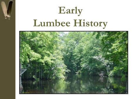 Early Lumbee History. Lumbee Origins There are many theories regarding the origins of the Lumbee Indians of NC The Scottish first arrived to the Cape.