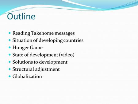 Outline Reading Takehome messages Situation of developing countries Hunger Game State of development (video) Solutions to development Structural adjustment.