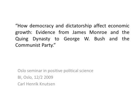 “How democracy and dictatorship affect economic growth: Evidence from James Monroe and the Quing Dynasty to George W. Bush and the Communist Party.” Oslo.