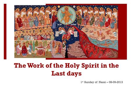 The Work of the Holy Spirit in the Last days 1 st Sunday of Nassi – 08-09-2013.