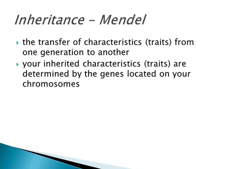  the transfer of characteristics (traits) from one generation to another  your inherited characteristics (traits) are determined by the genes located.