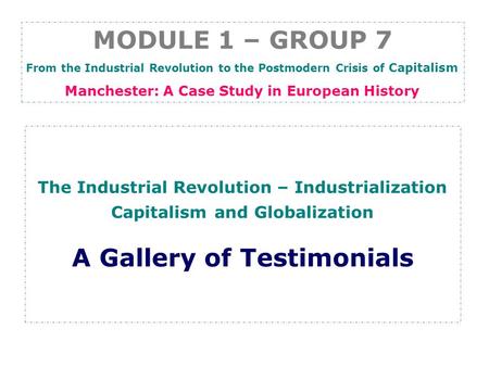 The Industrial Revolution – Industrialization Capitalism and Globalization A Gallery of Testimonials MODULE 1 – GROUP 7 From the Industrial Revolution.