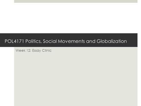 POL4171 Politics, Social Movements and Globalization Week 12: Essay Clinic.