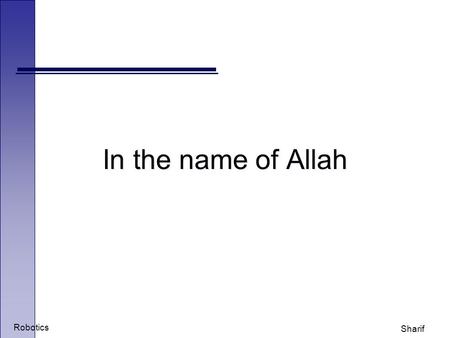 Robotics Sharif In the name of Allah. Robotics Sharif Introduction to Robotics o Leila Sharif o o Lecture #1: The.