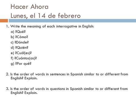 1. Write the meaning of each interrogative in English: a) ?Qué? b) ?Cómo? c) ?Dónde? d) ?Quién? e) ?Cuál(es)? f) ?Cuántos(as)? g) ?Por qué? 2. Is the order.