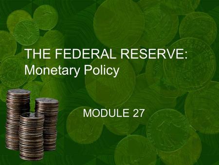 THE FEDERAL RESERVE: Monetary Policy MODULE 27. OBJECTIVES OF MONETARY POLICY A.The Fed’s Board of Governors formulates policy, and the twelve Federal.