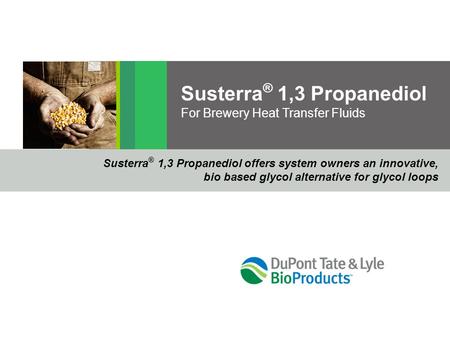 Susterra ® 1,3 Propanediol For Brewery Heat Transfer Fluids Susterra ® 1,3 Propanediol offers system owners an innovative, bio based glycol alternative.
