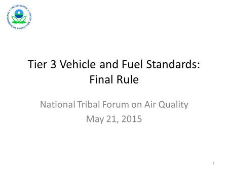 Tier 3 Vehicle and Fuel Standards: Final Rule National Tribal Forum on Air Quality May 21, 2015 1.