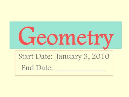 G eometry Start Date: January 3, 2010 End Date: _____________.
