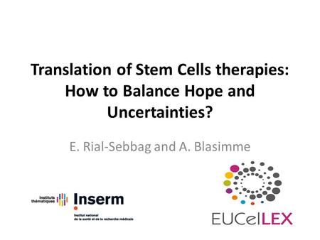 Translation of Stem Cells therapies: How to Balance Hope and Uncertainties? E. Rial-Sebbag and A. Blasimme.