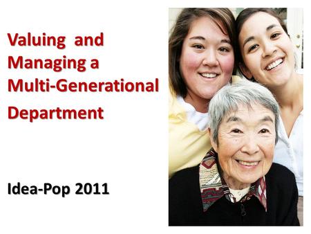 Valuing and Managing a Multi-Generational Department Idea-Pop 2011.